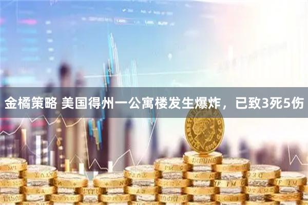 金橘策略 美国得州一公寓楼发生爆炸，已致3死5伤